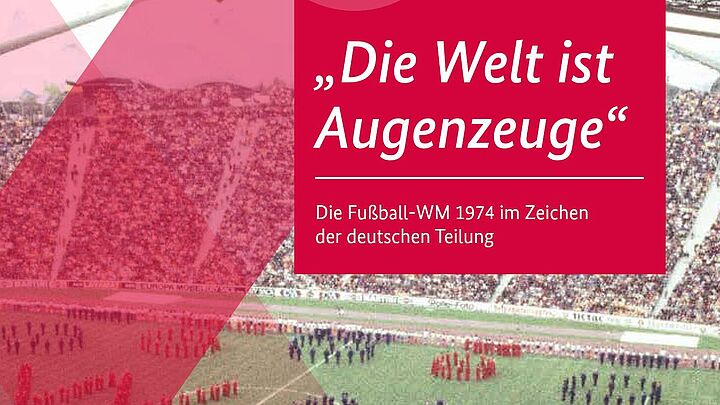 Cover des Heftes ''Die Welt ist Augenzeuge'. Die Fußball-WM 1974 im Zeichen der deutsche Teilung' (Ausschnitt)